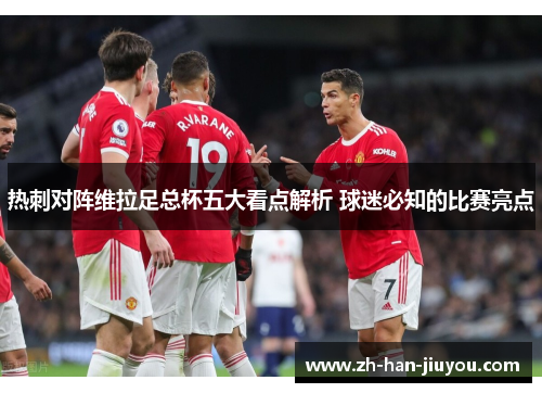 热刺对阵维拉足总杯五大看点解析 球迷必知的比赛亮点