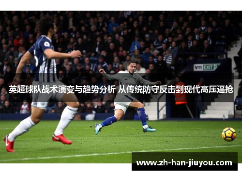 英超球队战术演变与趋势分析 从传统防守反击到现代高压逼抢